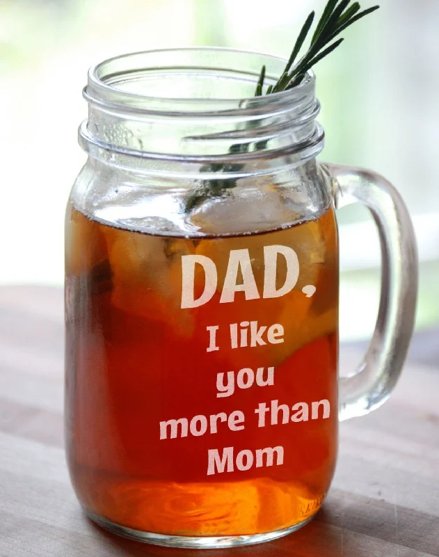 16 Oz Dad I like you more than Mom Fathers Day Funny Gift Engraved Mason Jar Glass Personalized Drinking Beer Mug Engraved Idea for Father